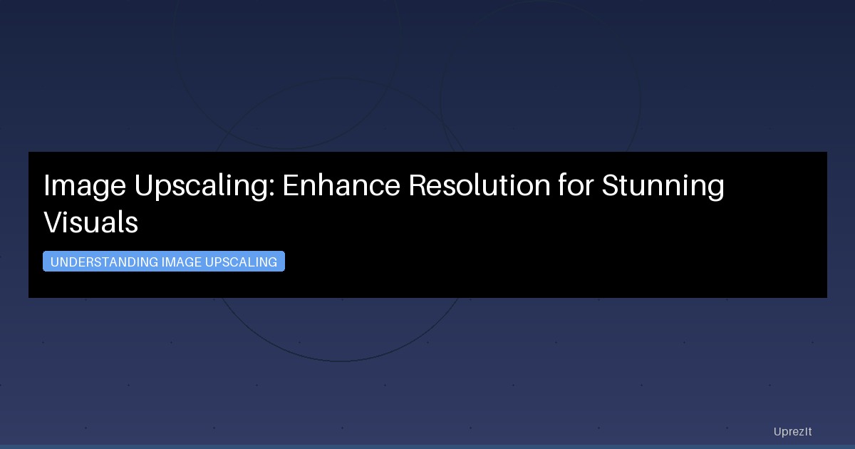 Image Upscaling: Enhance Resolution for Stunning Visuals