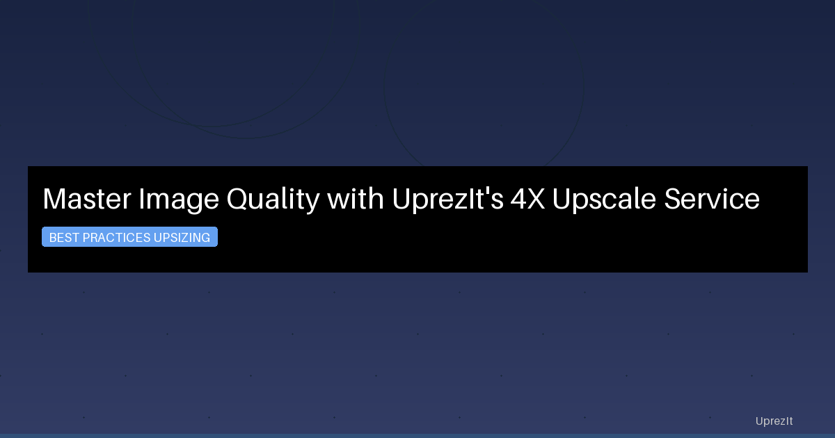 Master Image Quality with UprezIt's 4X Upscale Service